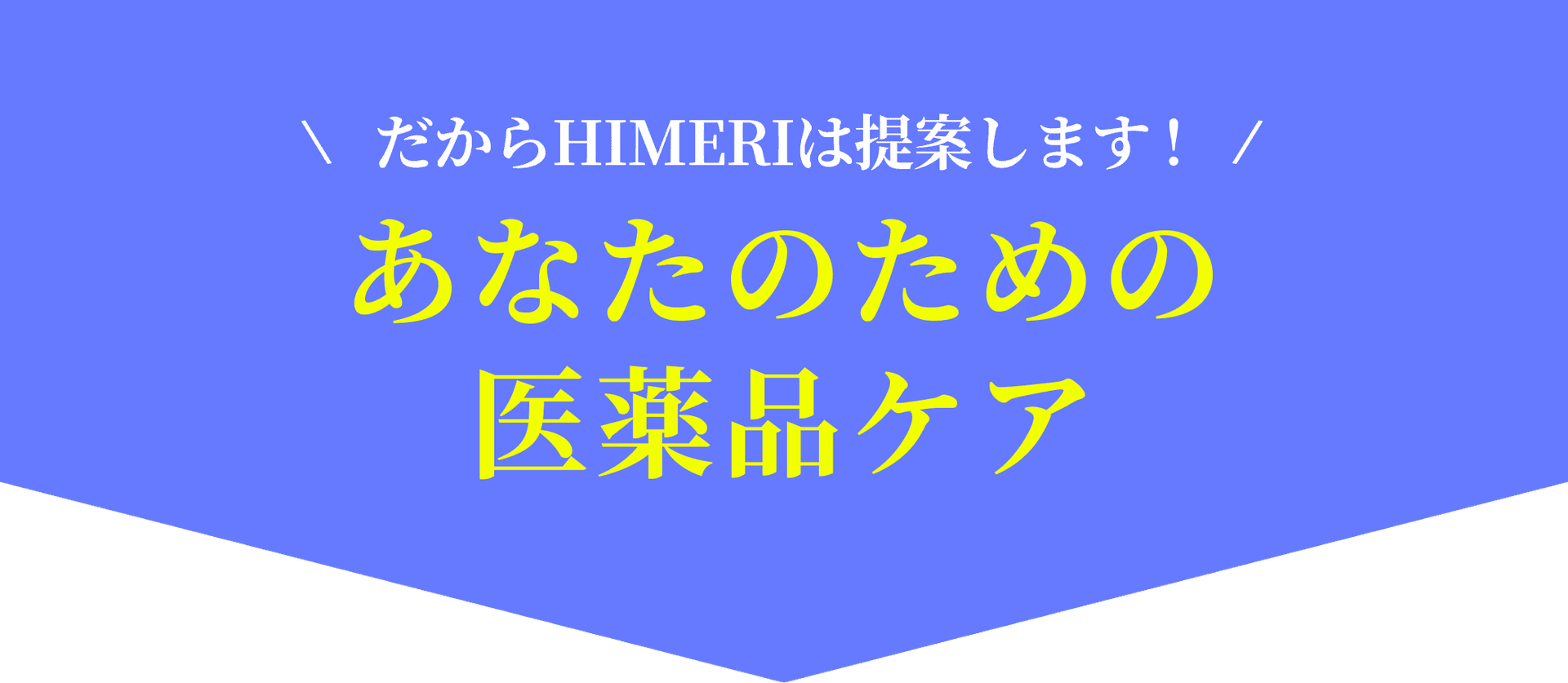 だからHIMERIは提案します!あなたのための医薬品ケア