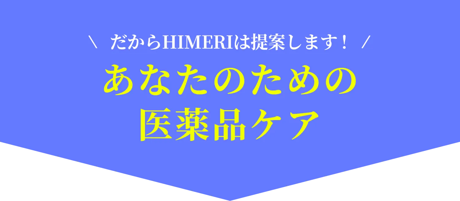 だからHIMERIは提案します!あなたのための医薬品ケア